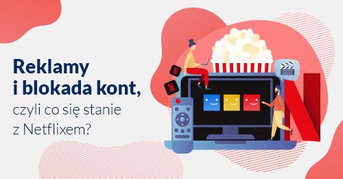 Reklamy i blokada kont, czyli co się stanie z Netflixem?