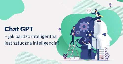 Chat GPT – jak bardzo inteligentna jest sztuczna inteligencja?