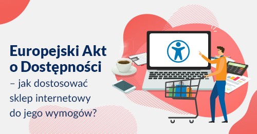 Europejski Akt o Dostępności – jak dostosować sklep internetowy do jego wymogów?