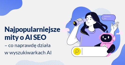 Najpopularniejsze mity o AI SEO – co naprawdę działa w wyszukiwarkach AI