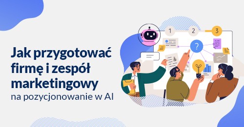 Jak przygotować firmę i zespół marketingowy na pozycjonowanie w AI