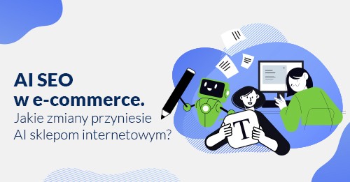 AI SEO dla E-commerce. Jakie zmiany w 2026 roku przyniesie AI dla E-commerce?
